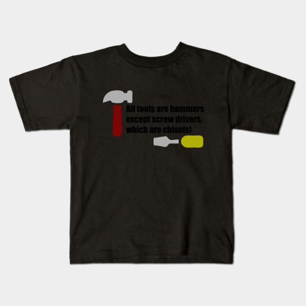 All Tools are Hammers Except Screw Drivers which are Chisels! Kids T-Shirt by This is ECP